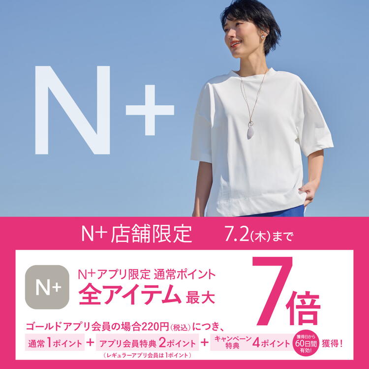 6/26（金）～7/2（木）限定｜N+アプリ会員様 ポイント最大7倍